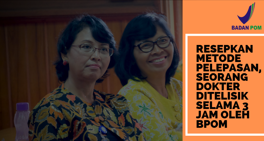 Resepkan Metode Pelepasan, Seorang Dokter Ditelisik selama 3 Jam oleh BPOM Denpasar